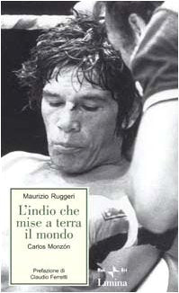 L'indio che mise a terra il mondo. Carlos Monzon (Storie e miti) Leisure & Fun