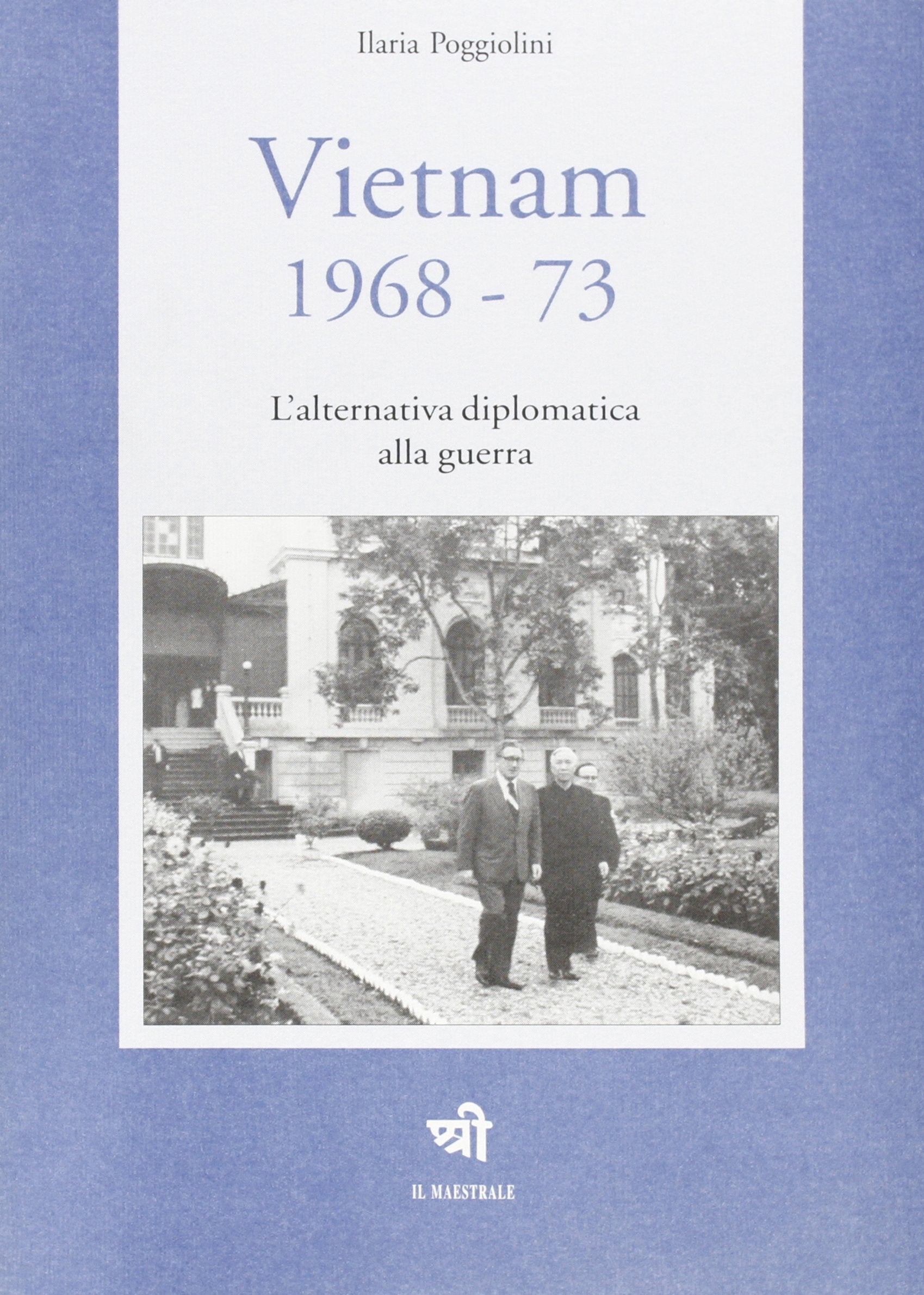 Vietnam 1968-1973. L'alternativa diplomatica alla guerra (Il maestrale. Storia relazioni internaz.) Politics & History