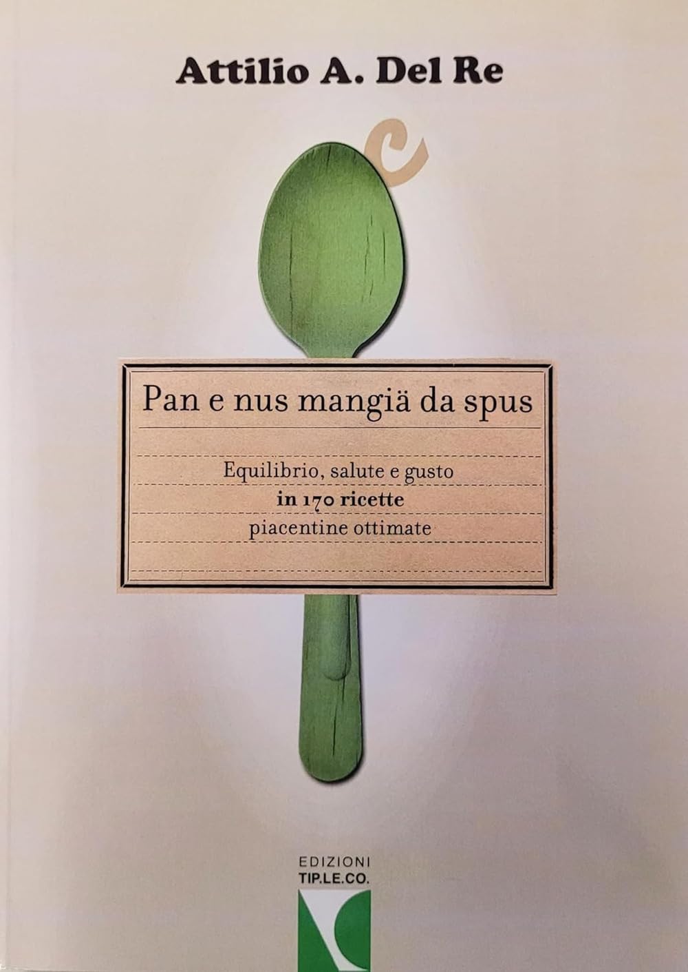 Pan e nus mangiä da spus. Equilibrio, salute e gusto in 170 ricette piacentine ottimate book