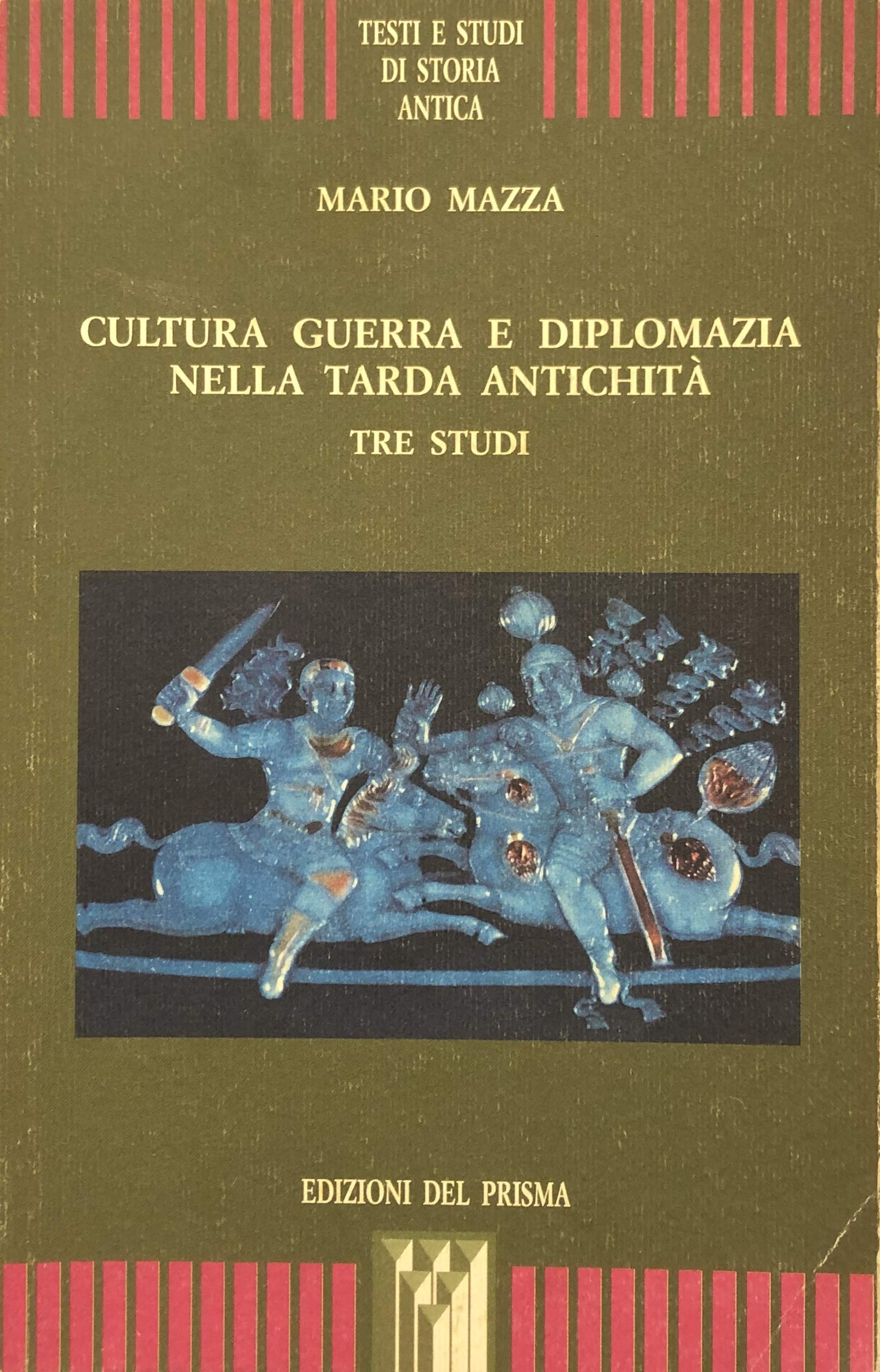Cultura, guerra e diplomazia nella tarda antichità. Tre studi (Testi e studi di storia antica) Politics & History