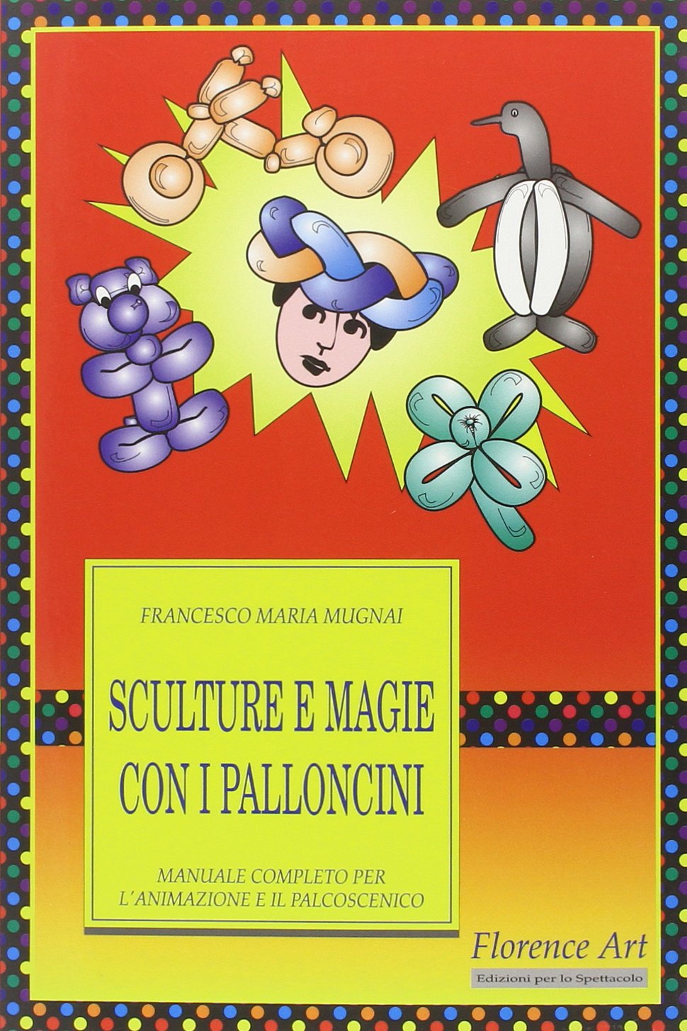 Sculture e magie con i palloncini. Manuale completo per l'animazione e lo spettacolo (Edizioni per lo spettacolo) Film, Art & Culture