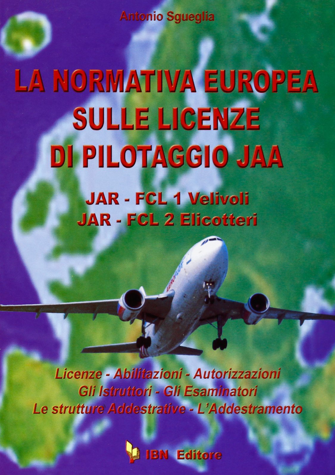 La normativa europea sulle licenze di pilotaggio JAA. JAR-FCL 1 Velivoli JAR-FCL 2 Elicotteri (Icaro moderno. Professionale e storica) Business & Technology