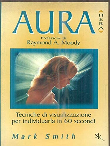 Aura. Tecniche di visualizzazione per individuarla in 60 secondi (Hera saggistica) Psychology