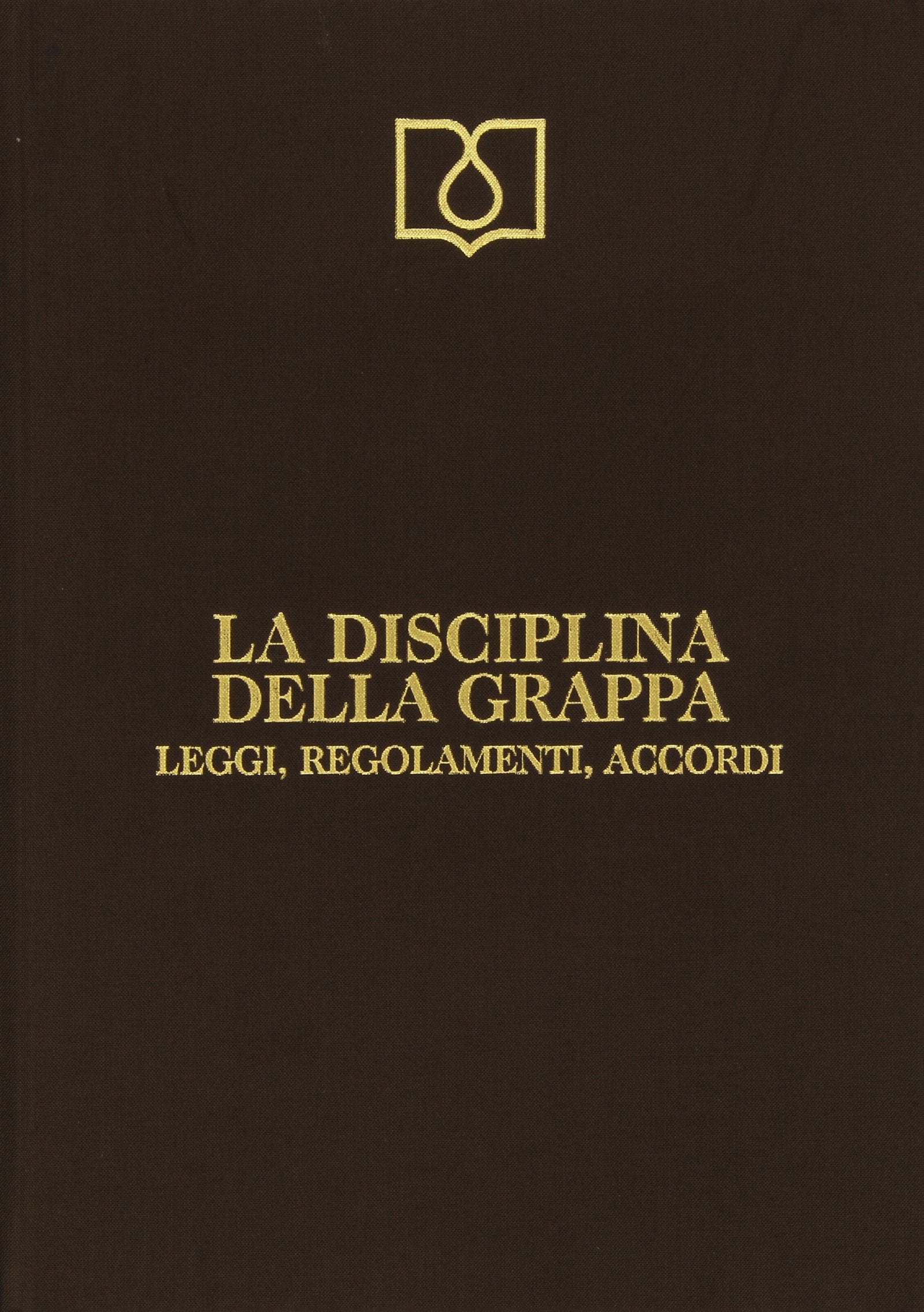 La disciplina della grappa. Leggi, regolamenti, accordi (Centro documentazione grappa Bonollo) Law