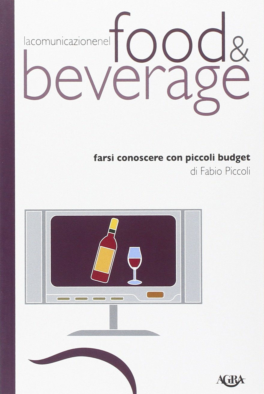 La comunicazione nel food & beverage. Farsi conoscere con piccoli budget (Idee & strumenti per il marketing) Business, Finance & Career