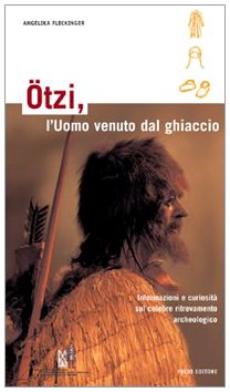 Ötzi, l'uomo venuto dal ghiaccio. Informazioni e curiosità sul celebre ritrovamento archeologico (Viaggiare & scoprire) Natural Sciences