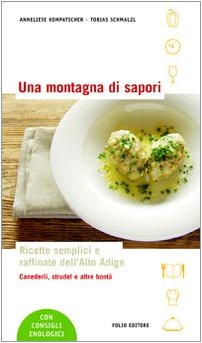 Una montagna di sapori. Ricette semplici e raffinate dell'Alto Adige (Viaggiare & scoprire) Leisure, Home & Garden