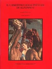 Il camerino delle pitture di Alfonso I. I camerini di Alfonso I nella via coperta ed in castello. Analisi dei documenti d'archivio. Restituzione dei ... edilizi. Cronaca della dispersione (Vol. 4) book