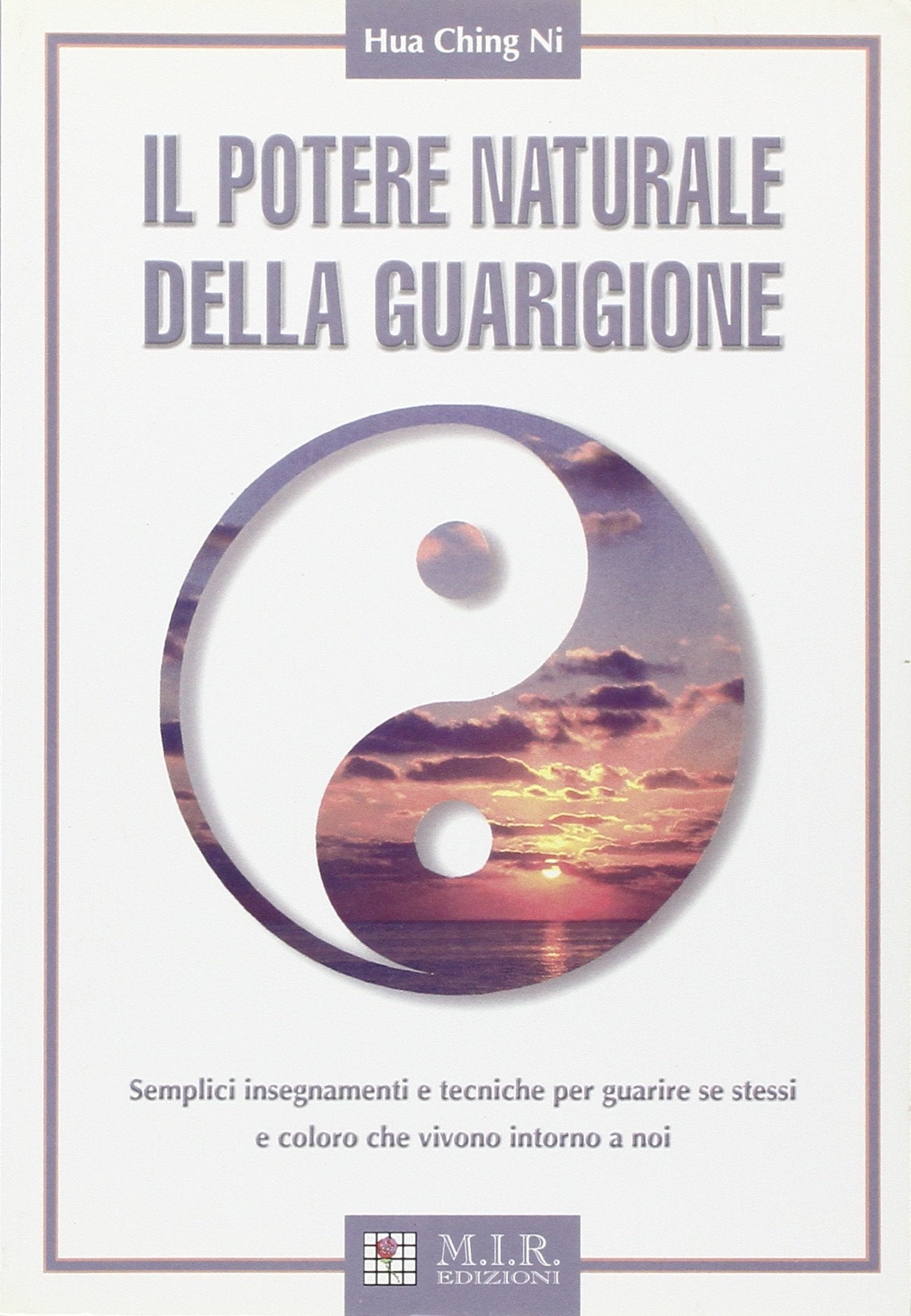 Il potere naturale della guarigione. Semplici insegnamenti e tecniche per guarire se stessi e coloro che vivono intorno a noi book