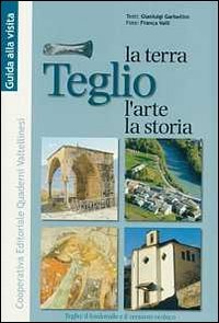 Teglio. La terra, l'arte, la storia. Il fondovalle e il versante orobico Leisure, Home & Garden