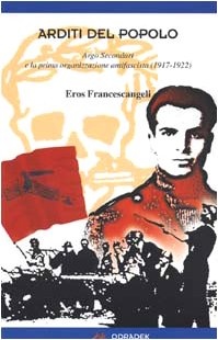 Arditi del popolo. Argo Secondari e la prima organizzazione antifascista (1917-1922) (Collana blu. Storia e politica) Social Sciences