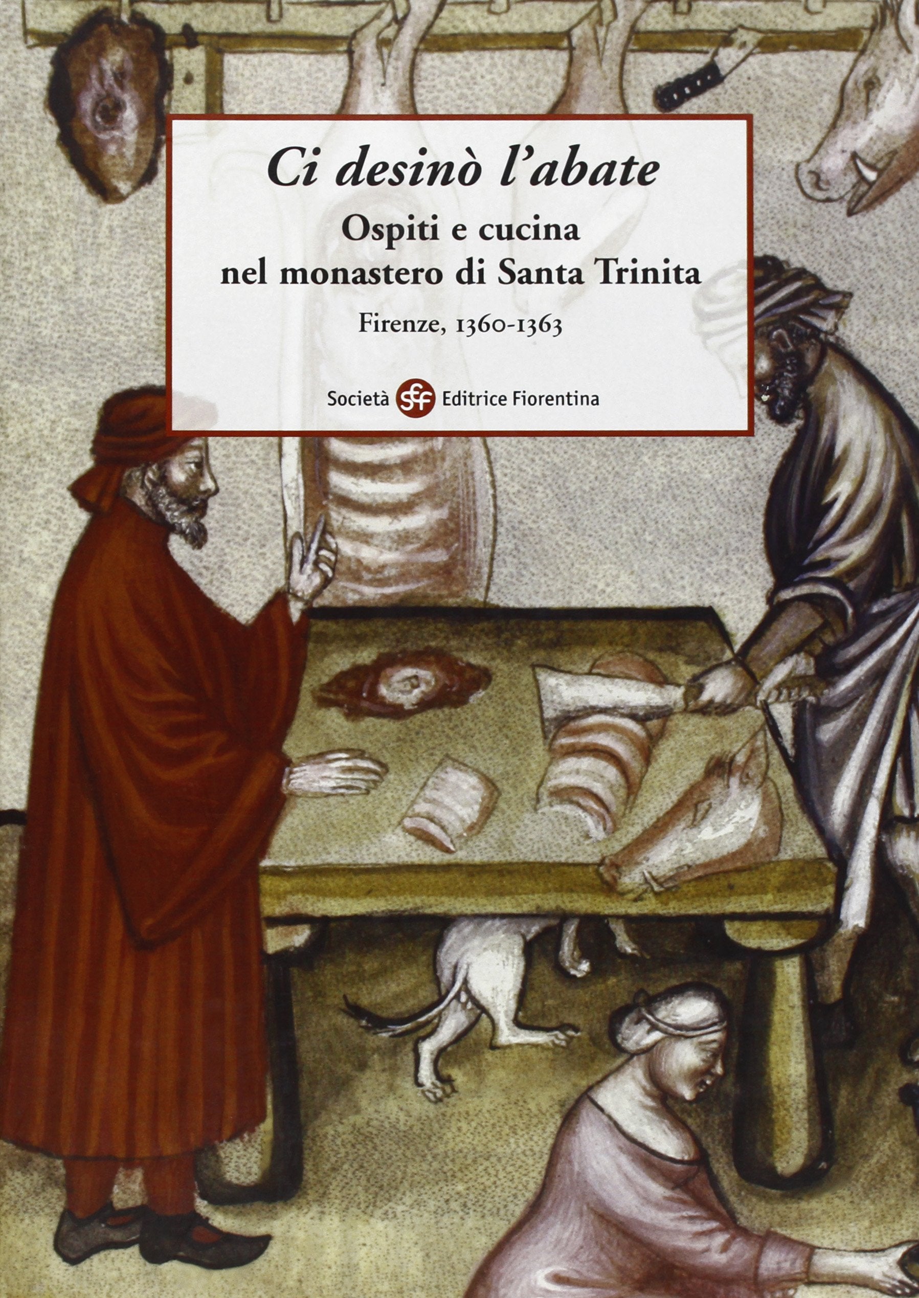 Ci desinò l'abate. Ospiti e cucina nel Monastero di Santa Trinita (Firenze, 1360-1363) book