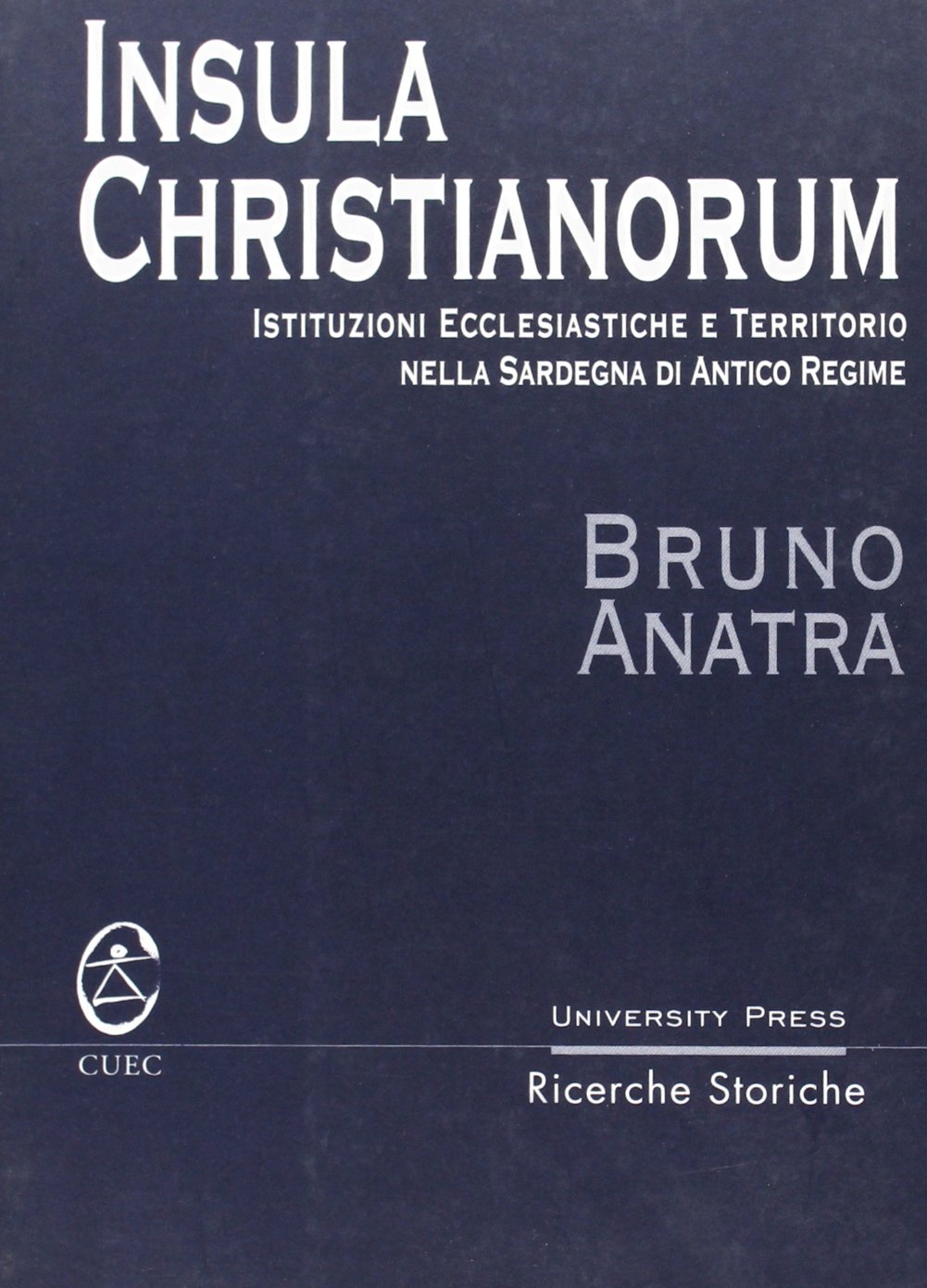 Insula Christianorum. Istituzioni ecclesiastiche e territorio nella Sardegna di antico regime (University Press-Ricerche storiche) Philosophy