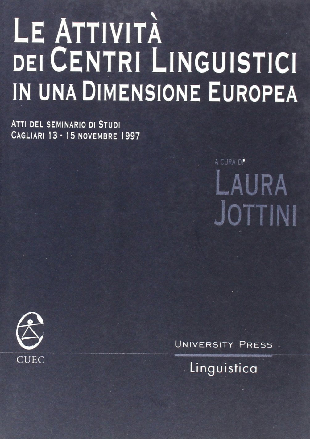 Le attività dei Centri Linguistici in una dimensione europea. Atti del seminario di studi (Cagliari, 13-15 Novembre 1997) book