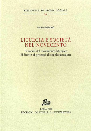 Liturgia e società nel Novecento. Percorsi del movimento liturgico di fronte ai processi di secolarizzazione (Biblioteca di storia sociale) Religion & Esotericism