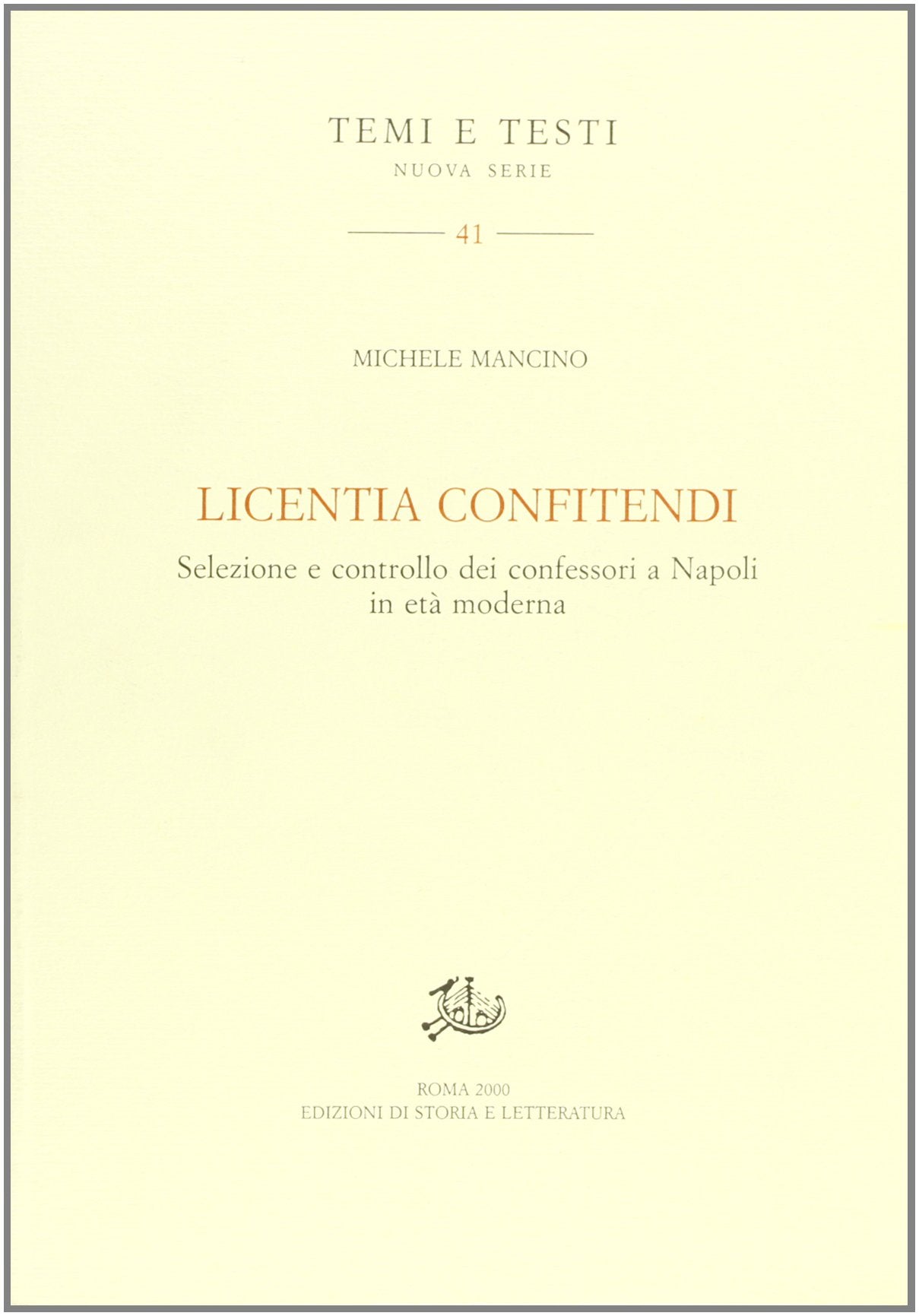 Licentia confitendi. Selezione e controllo dei confessori a Napoli in età moderna (Temi e testi) Philosophy