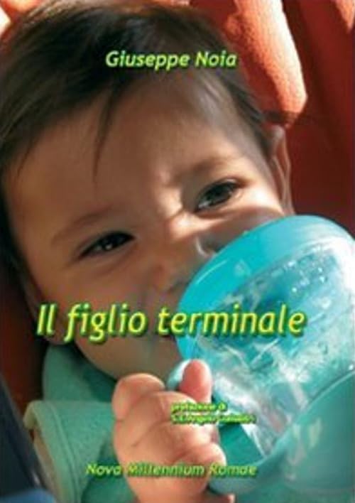 Il figlio terminale. Risposte di amore straordinario all'ordinaria eutanasia prenatale Religion & Esotericism