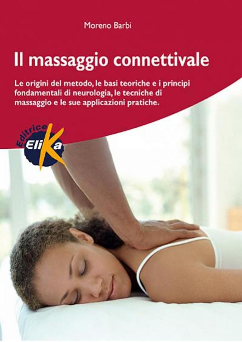 Il massaggio connettivale. Le origini del metodo, le basi teoriche e i principi fondamentali di neurologia, le tecniche di massaggio e le sue applicazioni pratiche Medicine