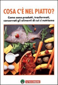Cosa c'è nel piatto? Come sono prodotti, trasformati, conservati gli alimenti di cui ci nutriamo book