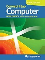 Conosci il tuo computer. Guida pratica per un buon utilizzo del PC (Guide pratiche di Altroconsumo) Computer Science