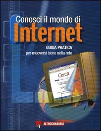 Conosci il mondo di Internet. Guida pratica per muoversi bene nella rete (Guide pratiche di Altroconsumo) Computer Science