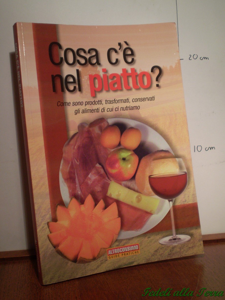 Cosa c'è nel piatto? Come sono prodotti, trasformati, conservati gli alimenti di cui ci nutriamo (Guide pratiche di Altroconsumo) Books
