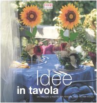 Idee in tavola. Decorazione e ricette per rendere unica la tua tavola (A tavola con stile) Leisure, Home & Garden