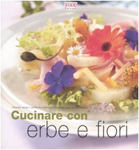 Cucinare con erbe e fiori. Profumi, aromi e sapori per portare la fantasia sulla vostra tavola (A tavola con stile) Leisure, Home & Garden