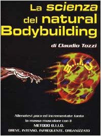 La scienza del natural bodybuilding. Come allenarsi (poco) ed incrementare (tanto) con il metodo BIIO (breve, intenso, infrequente, organizzato) Leisure & Fun