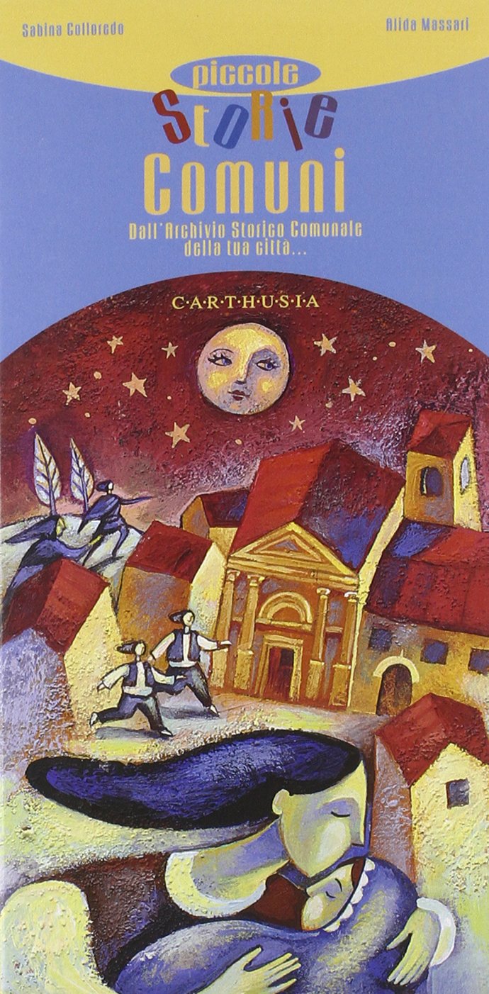 Piccole storie comuni dall'archivio storico comunale della tua città.... Ediz. illustrata (La collana che non c'era) Non-fiction