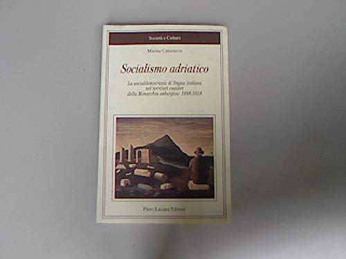 Socialismo adriatico. La socialdemocrazia di lingua italiana nei territori costieri della monarchia asburgica (1888-1915) (Società e cultura) Social Sciences