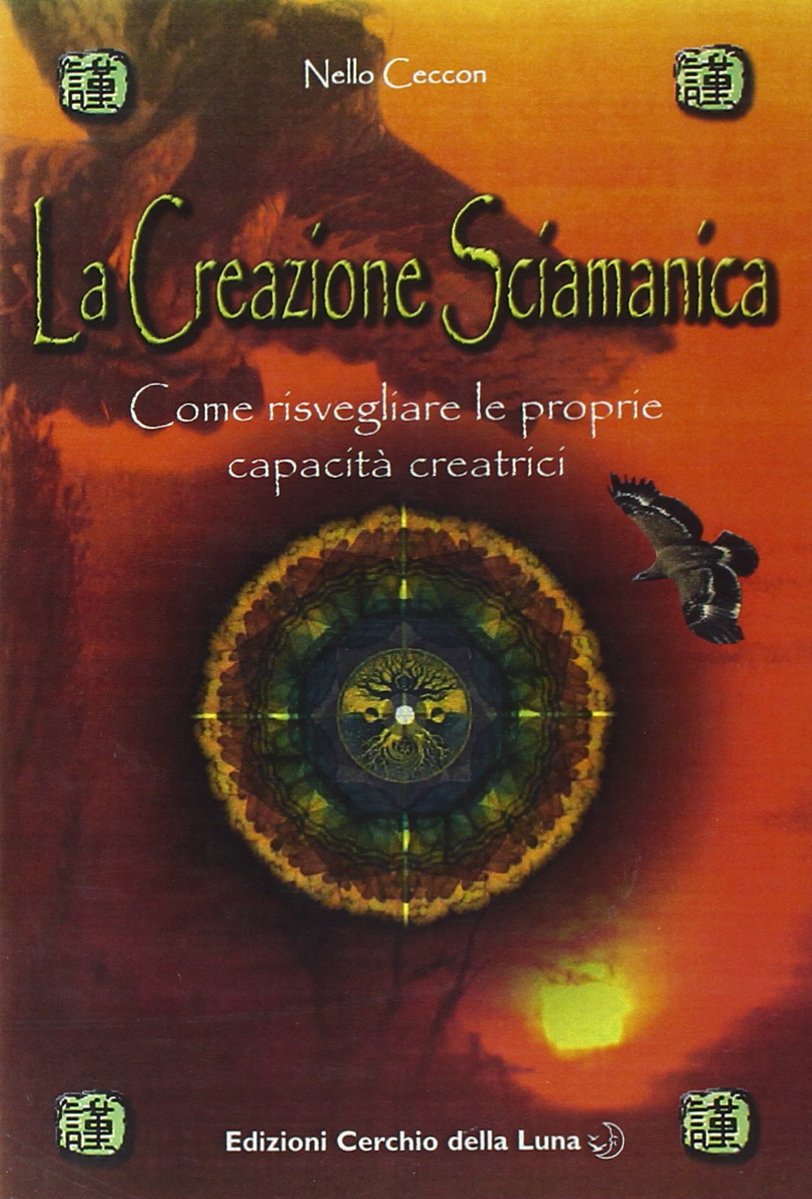 La creazione sciamanica. Come risvegliare le proprie capacità creatrici book