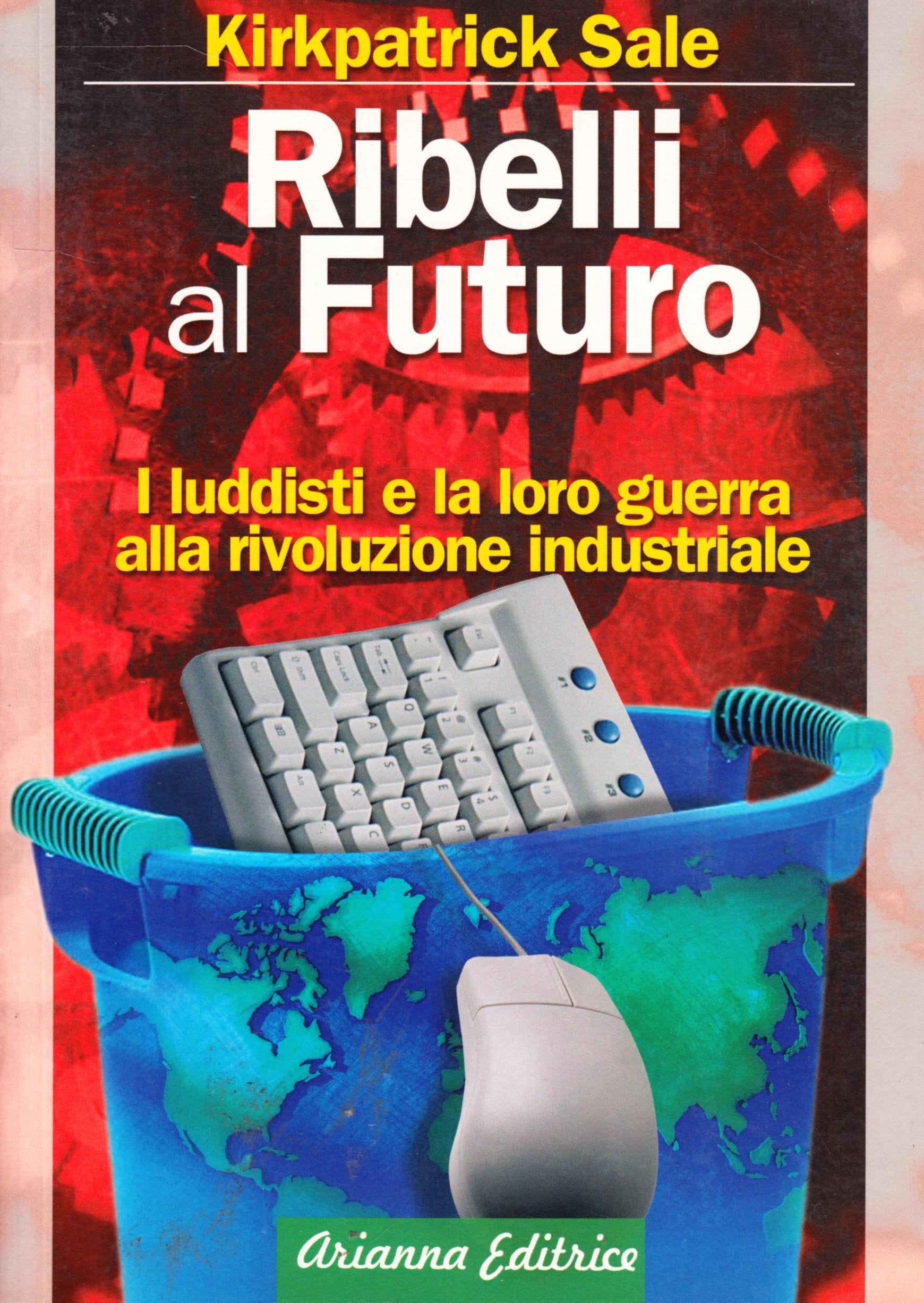 Ribelli al futuro. I luddisti e la loro guerra alla rivoluzione industriale book