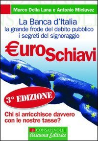 Euroschiavi. Chi si arricchisce davvero con le nostre tasse? La Banca d'Italia, la grande frode del debito pubblico e i segreti del signoraggio Business, Finance & Career