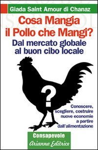 Cosa mangia il pollo che mangi? Dal mercato globale al buon cibo locale. Conoscere, scegliere, costruire nuove economie a partire dell'alimentenzione Books