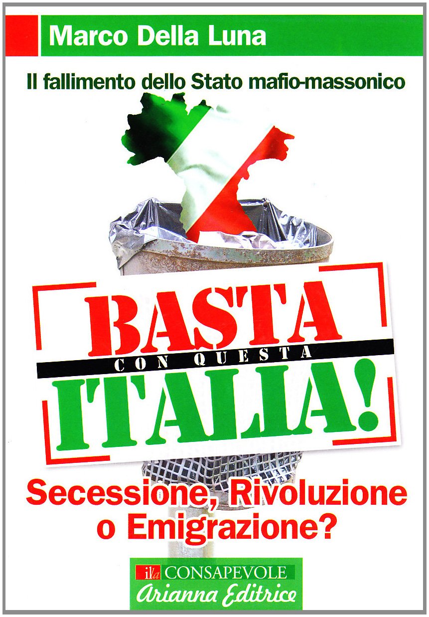 Basta con questa Italia. Secessione, rivoluzione o emigrazione? Politics & History