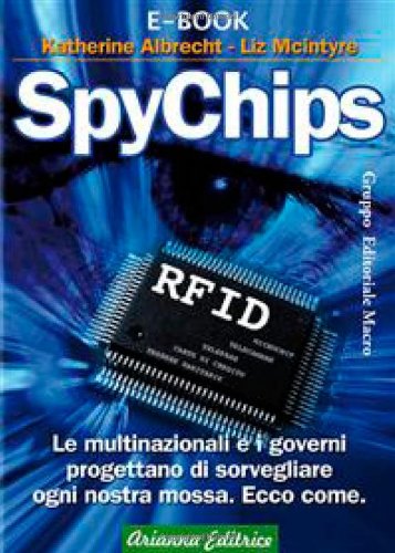 SpyChips. Le multinazionali e i governi progettano di sorvegliare ogni nostra mossa. Ecco come book