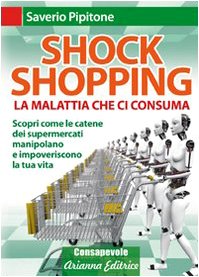 Shock shopping. La malattia che ci consuma. Scopri come le catene dei supermercati manipolano e impoveriscono la tua vita book
