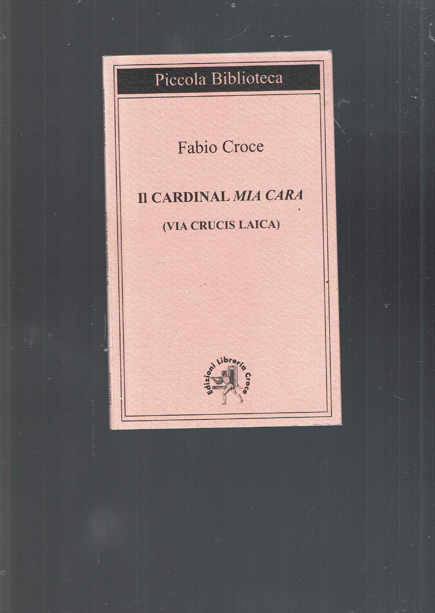 Il cardinal «Mia cara». Una via crucis laica book