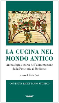 La cucina nel mondo antico. Archeologia e storia dell'alimentazione dalla preistoria al Medioevo book