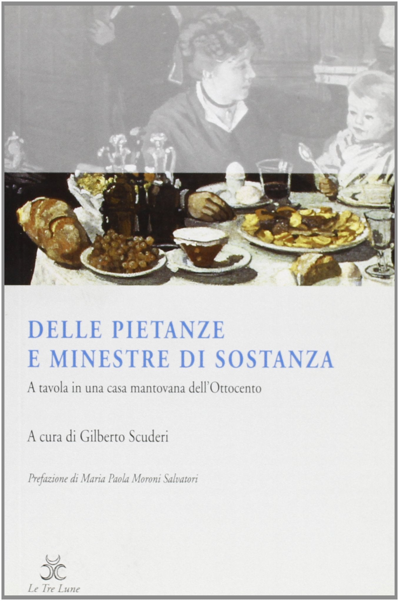 Delle pietanze e minestre di sostanza. A tavola in una casa mantovana dell'Ottocento (Lune) Leisure, Home & Garden