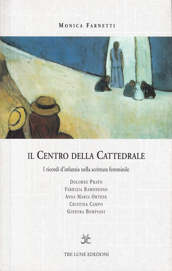 Il centro della cattedrale. I ricordi d'infanzia nella scrittura femminile. Dolores Prato, Fabrizia Ramondino, Anna Maria Ortese, Cristina Campo, Ginevra Bompiani book