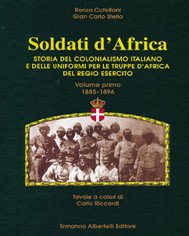 Soldati d'Africa. Storia del colonialismo italiano e delle uniformi per le truppe d'Africa del regio esercito Politics & History