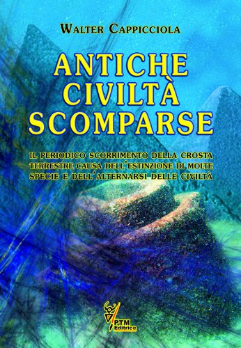 Antiche civiltà scomparse. Il periodico scorrimento della crosta terrestre causa dell'estinzione di molte specie e dell'alternarsi delle civiltà Politics & History