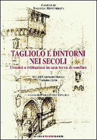 Tagliolo e dintorni nei secoli. Uomini e istituzioni in una terra di confine book