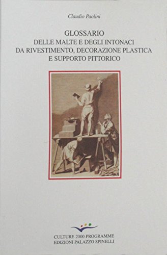 Glossario delle malte e degli intonaci. Per rivestimento, decorazione plastica e supporto pittorico Books