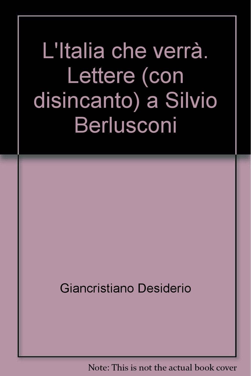 L'Italia che verrà. Lettere (con disincanto) a Silvio Berlusconi Books