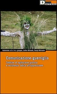 Comunicazione-guerriglia. Tattiche di agitazione gioiosa e resistenza ludica all'oppressione book