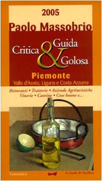 Guida critica & golosa al Piemonte, Valle d'Aosta, Liguria e Costa Azzurra 2005 book