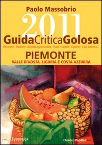 Guida critica & golosa al Piemonte, Valle d'Aosta, Liguria e Costa Azzurra 2011 Cooking & Enjoying
